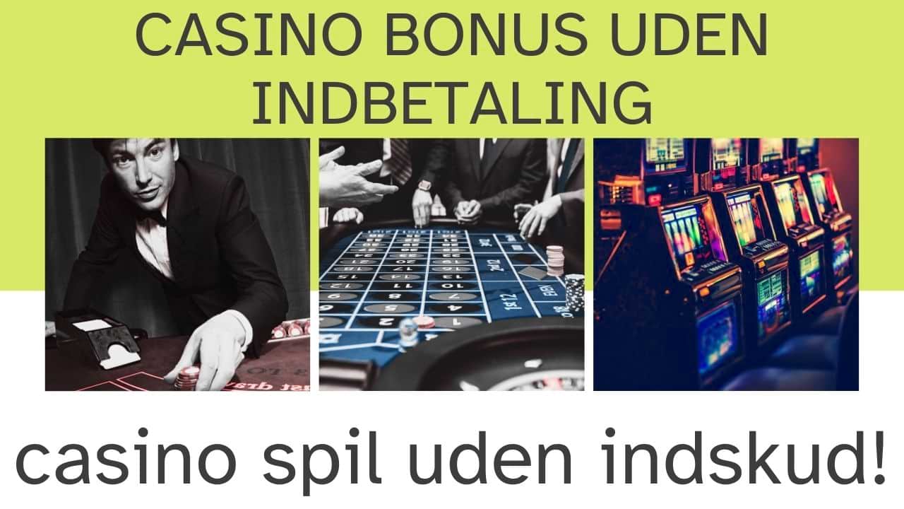 Casino Bonus uden indbetaling: Prøv Casinospil uden indskud i 2023.